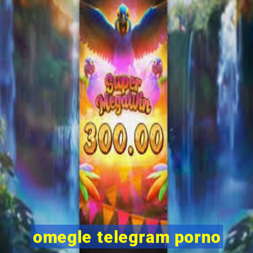 omegle telegram porno