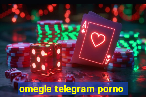 omegle telegram porno