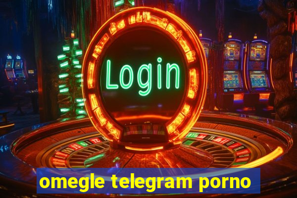 omegle telegram porno