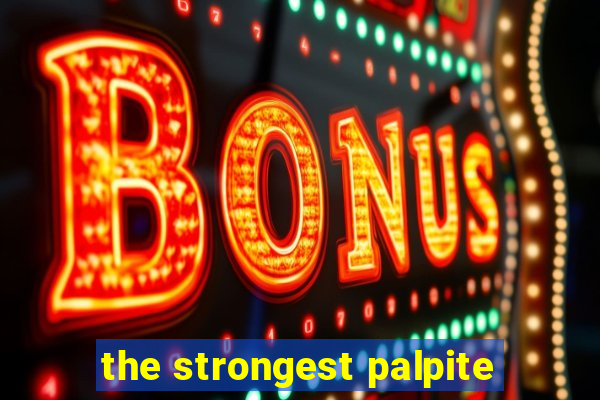 the strongest palpite