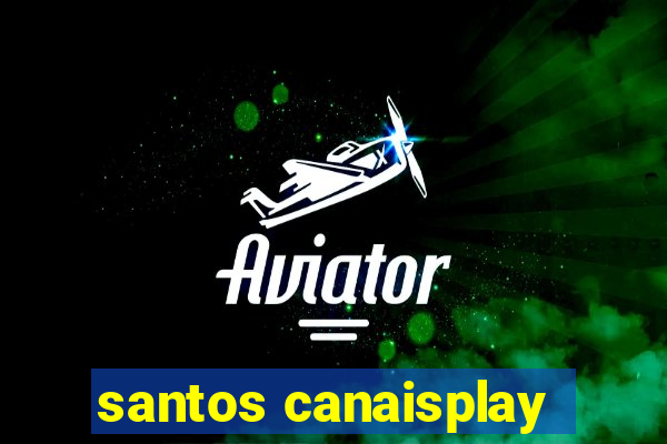 santos canaisplay