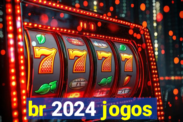 br 2024 jogos