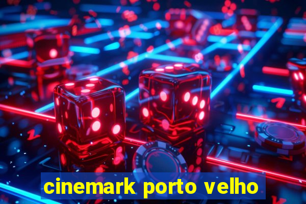 cinemark porto velho