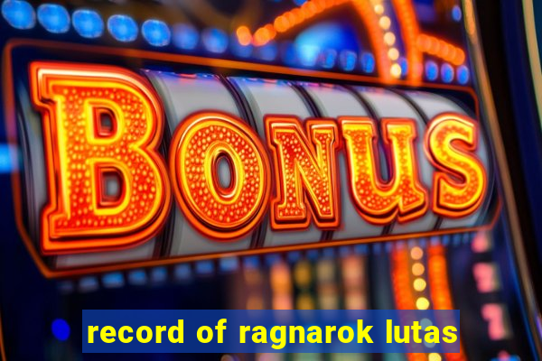 record of ragnarok lutas