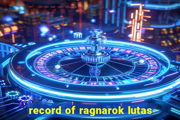 record of ragnarok lutas