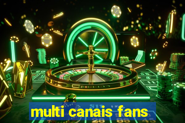 multi canais fans