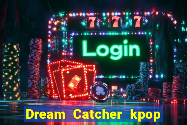 Dream Catcher kpop dreamcatcher kpop lightstick