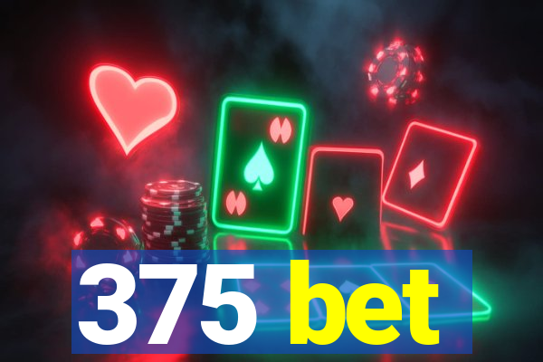 375 bet