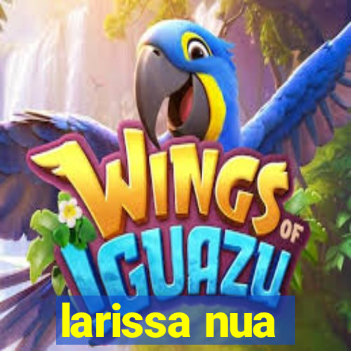 larissa nua