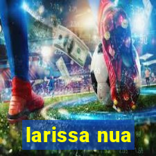 larissa nua