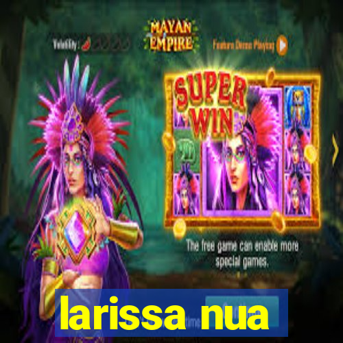 larissa nua