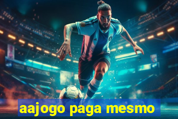 aajogo paga mesmo