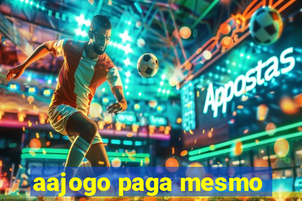 aajogo paga mesmo