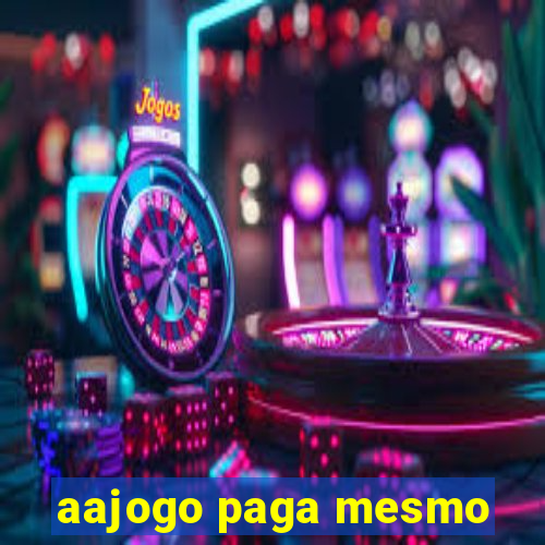 aajogo paga mesmo