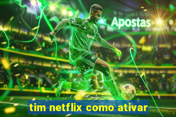 tim netflix como ativar