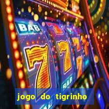 jogo do tigrinho sem deposito