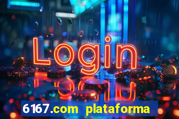 6167.com plataforma de jogos