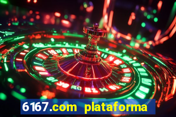 6167.com plataforma de jogos