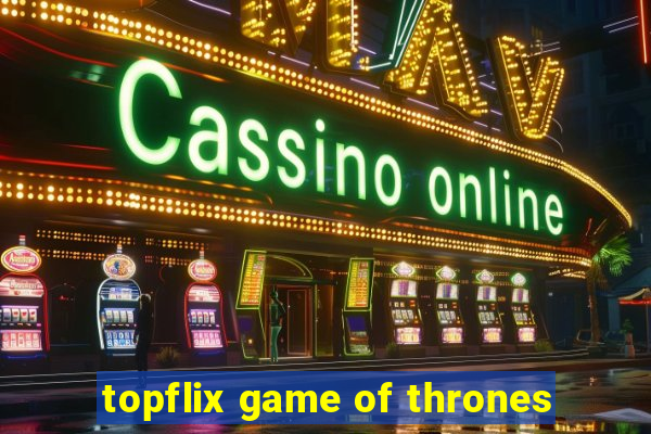 topflix game of thrones