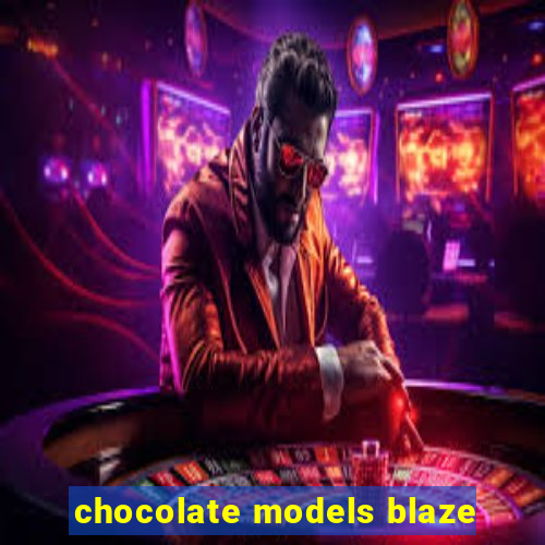 chocolate models blaze