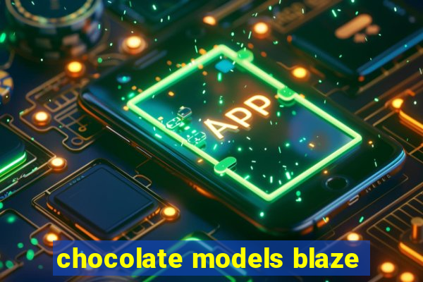 chocolate models blaze