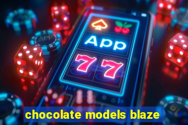 chocolate models blaze