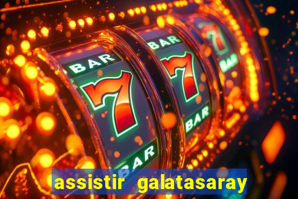 assistir galatasaray ao vivo