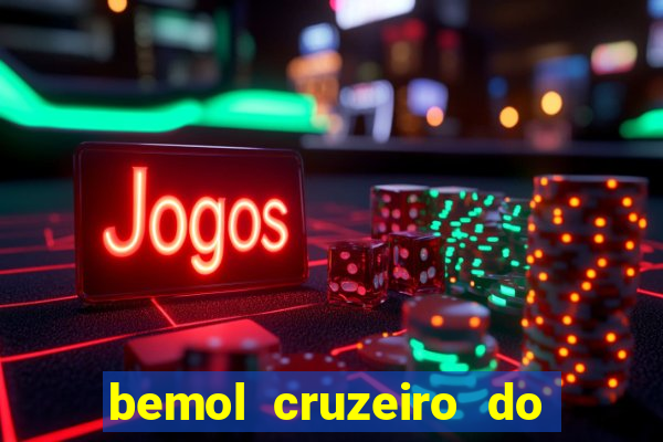 bemol cruzeiro do sul acre