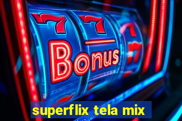 superflix tela mix