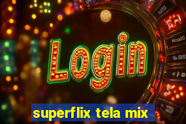 superflix tela mix