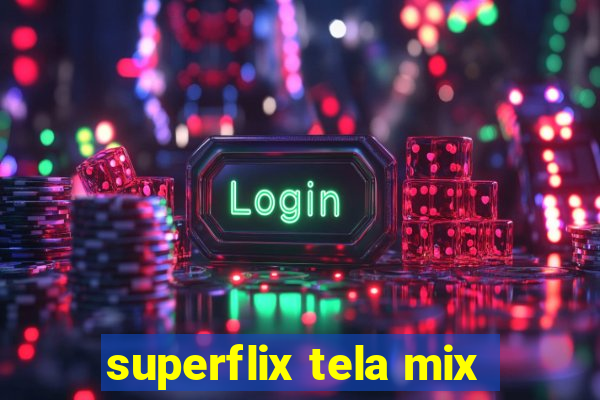 superflix tela mix