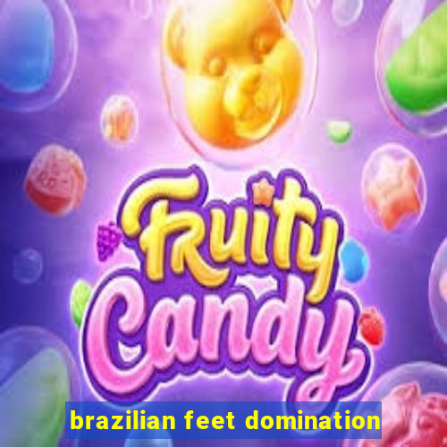 brazilian feet domination