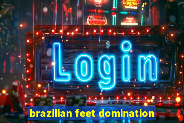 brazilian feet domination