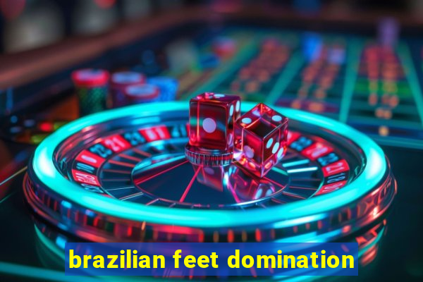 brazilian feet domination