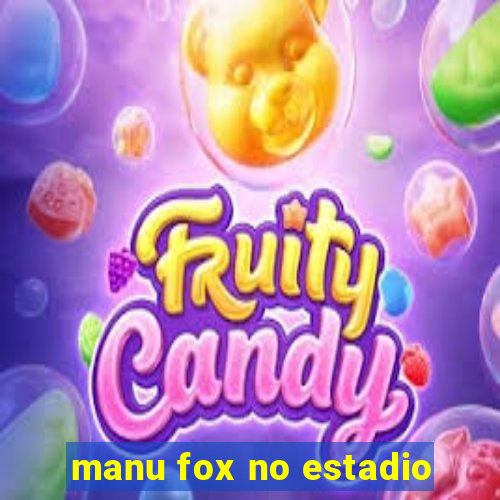 manu fox no estadio