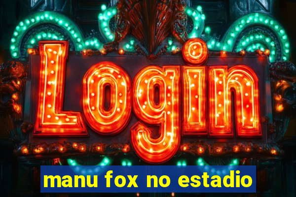 manu fox no estadio