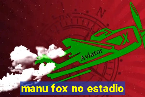 manu fox no estadio