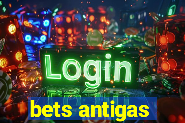 bets antigas