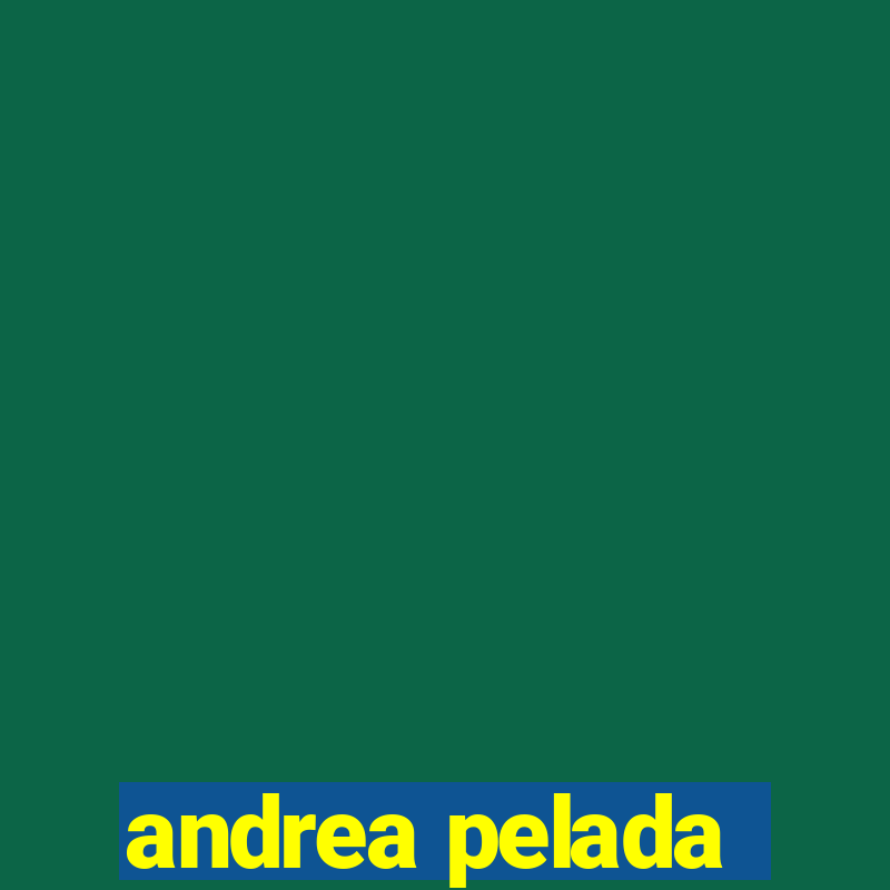 andrea pelada