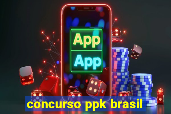 concurso ppk brasil