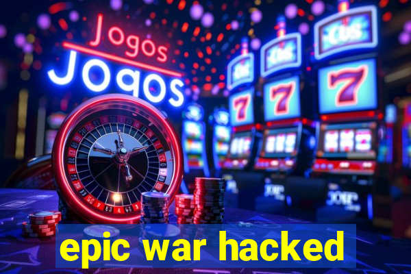 epic war hacked