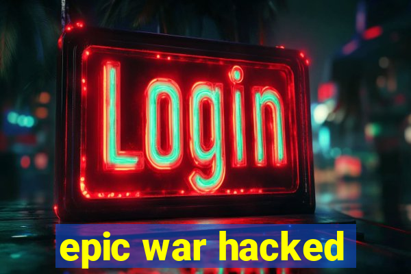 epic war hacked