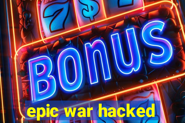 epic war hacked