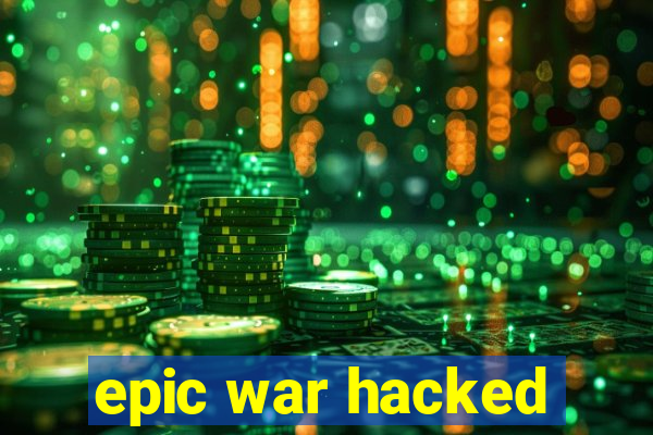 epic war hacked