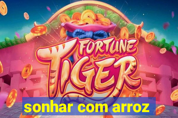 sonhar com arroz