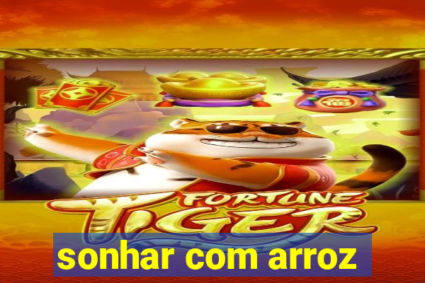 sonhar com arroz