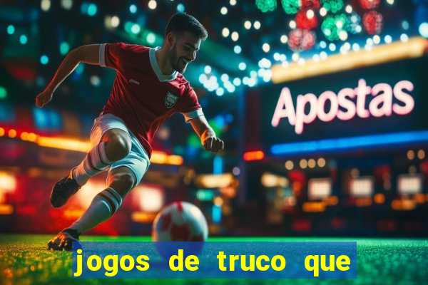 jogos de truco que ganha dinheiro