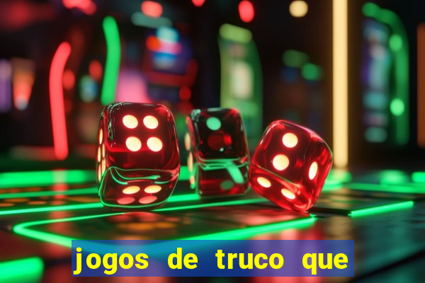 jogos de truco que ganha dinheiro