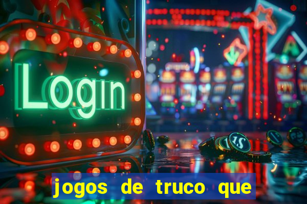 jogos de truco que ganha dinheiro