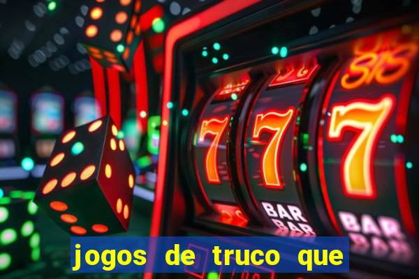 jogos de truco que ganha dinheiro